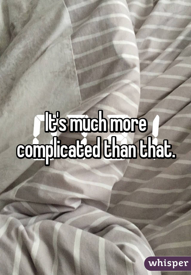 It's much more complicated than that.