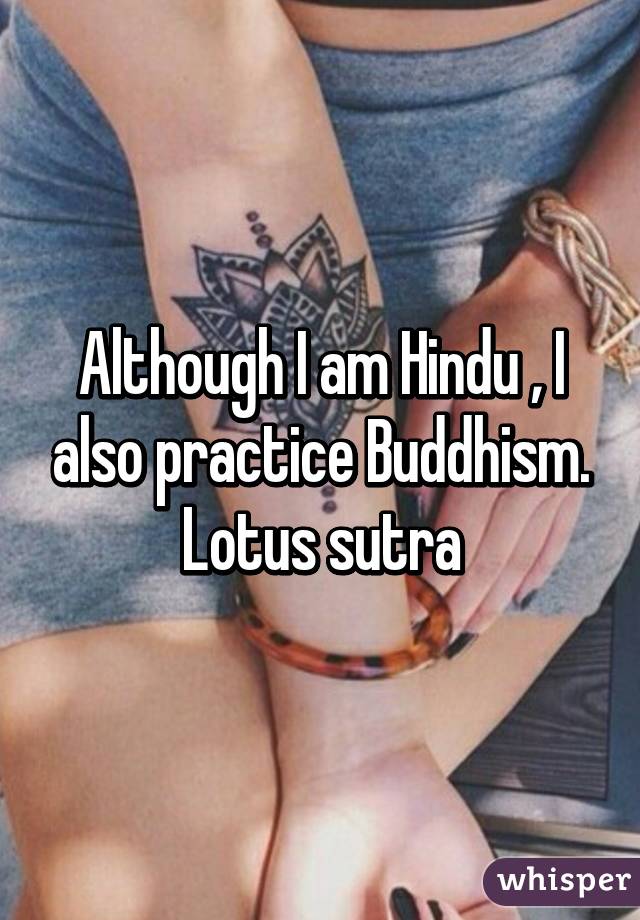 Although I am Hindu , I also practice Buddhism. Lotus sutra