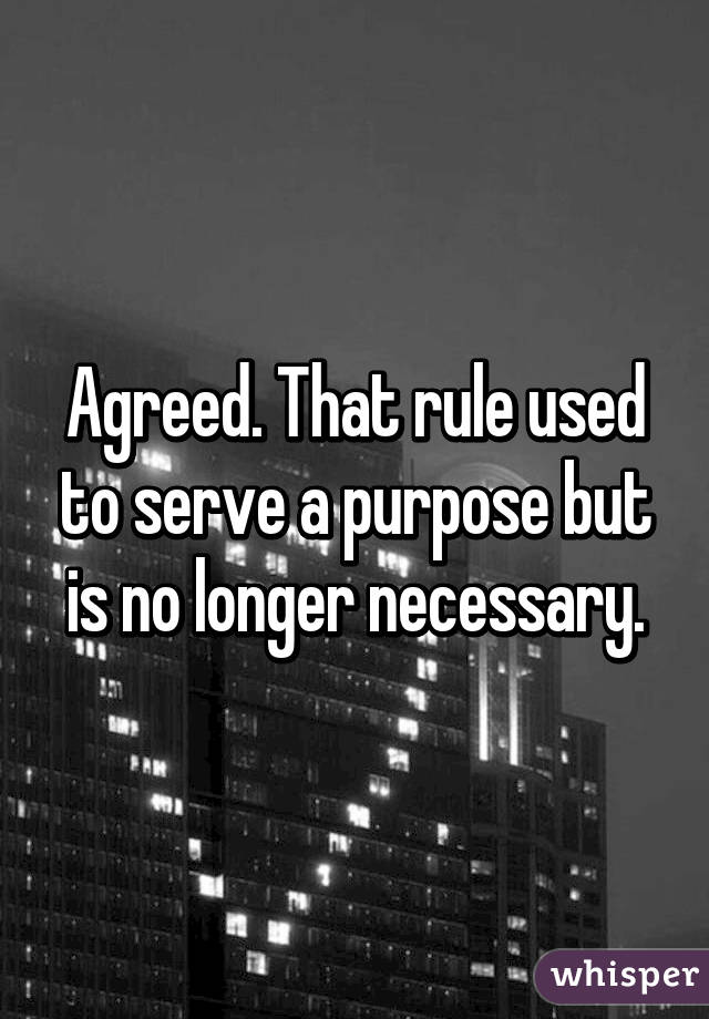 Agreed. That rule used to serve a purpose but is no longer necessary.