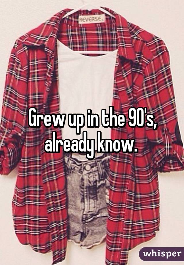 Grew up in the 90's, already know. 