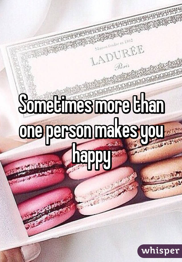 Sometimes more than one person makes you happy