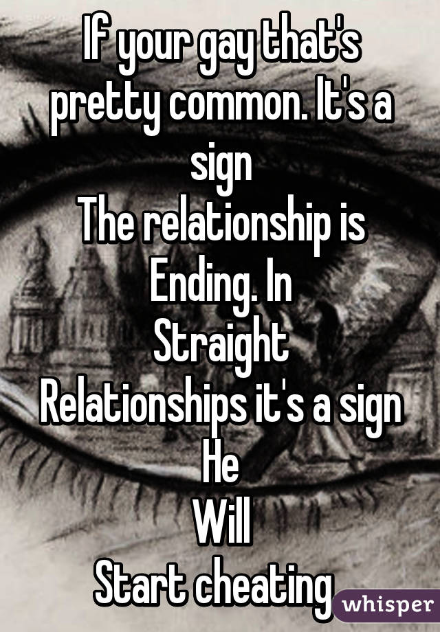 If your gay that's pretty common. It's a sign
The relationship is
Ending. In
Straight
Relationships it's a sign
He
Will
Start cheating. 