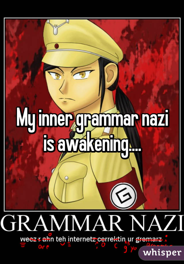 My inner grammar nazi is awakening....