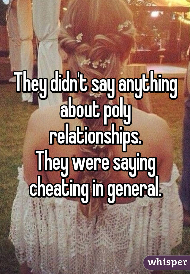 They didn't say anything about poly relationships.
They were saying cheating in general.