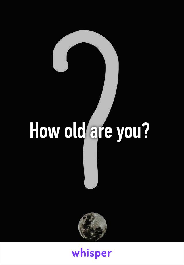 How old are you? 