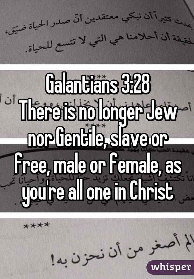 Galantians 3:28
There is no longer Jew nor Gentile, slave or free, male or female, as you're all one in Christ