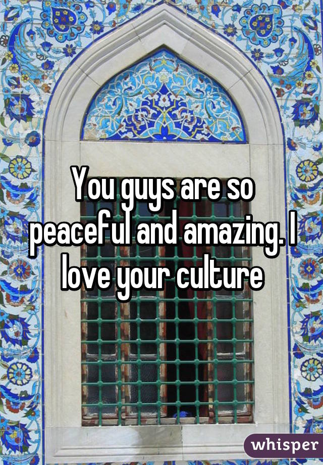 You guys are so peaceful and amazing. I love your culture