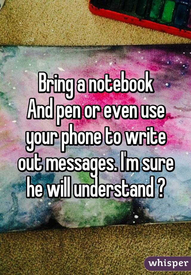 Bring a notebook
And pen or even use your phone to write out messages. I'm sure he will understand 😊