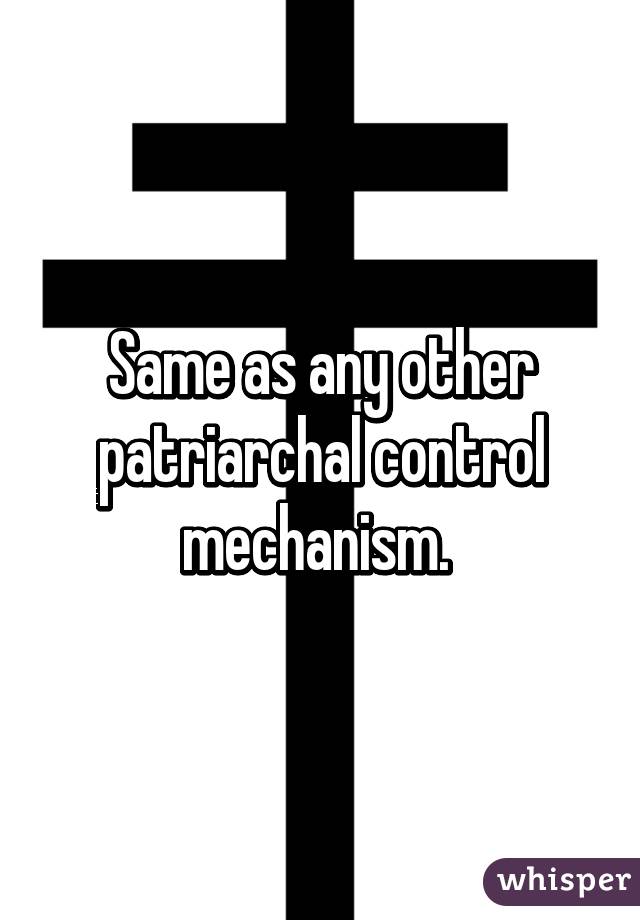 Same as any other patriarchal control mechanism. 