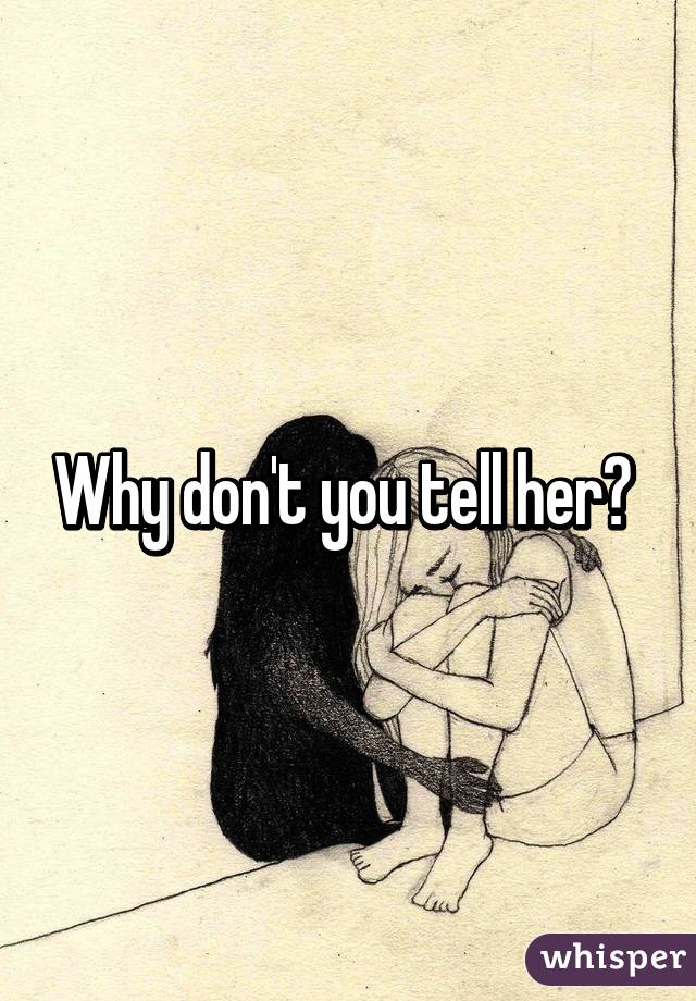 Why don't you tell her? 