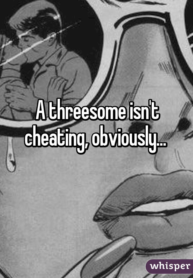 A threesome isn't cheating, obviously... 
