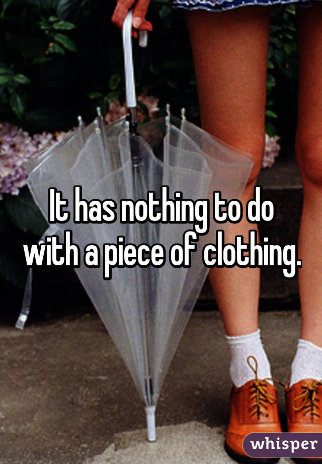 It has nothing to do with a piece of clothing.