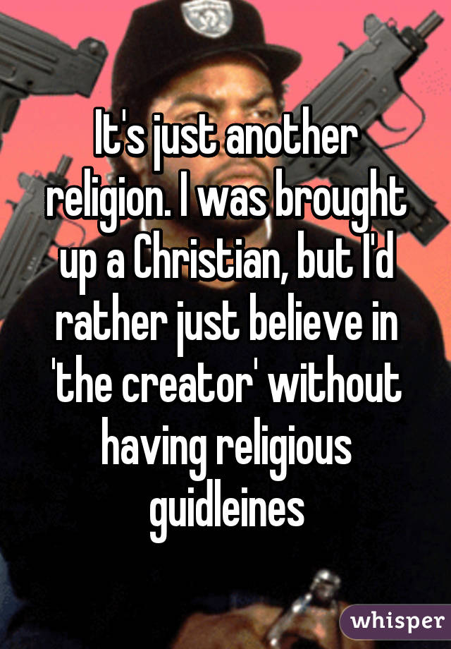 It's just another religion. I was brought up a Christian, but I'd rather just believe in 'the creator' without having religious guidleines