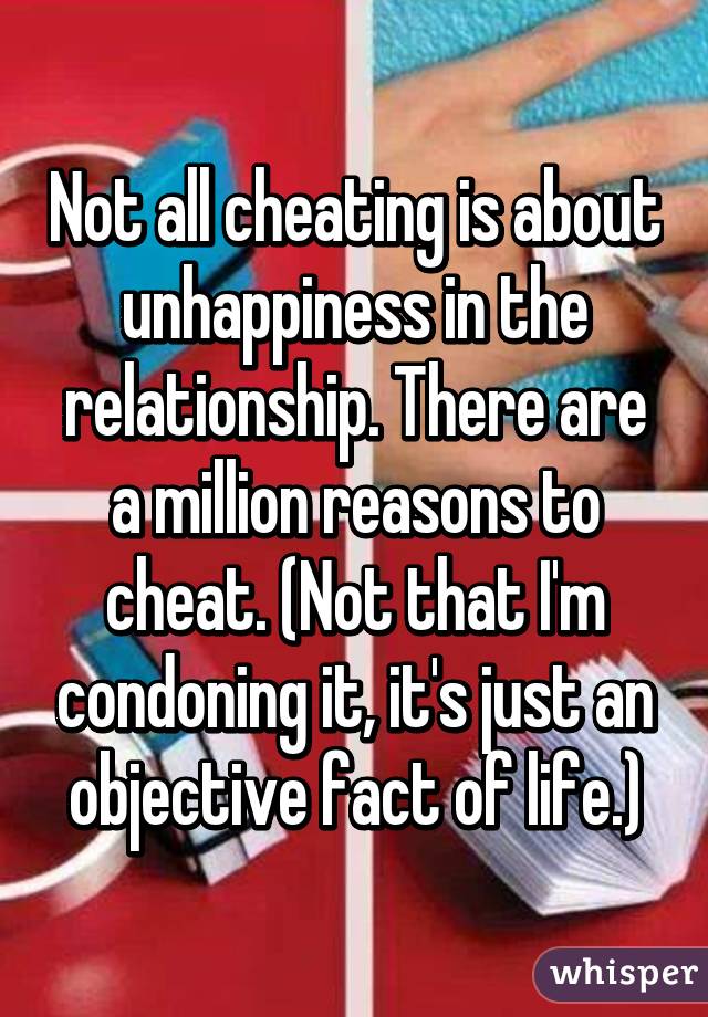 Not all cheating is about unhappiness in the relationship. There are a million reasons to cheat. (Not that I'm condoning it, it's just an objective fact of life.)