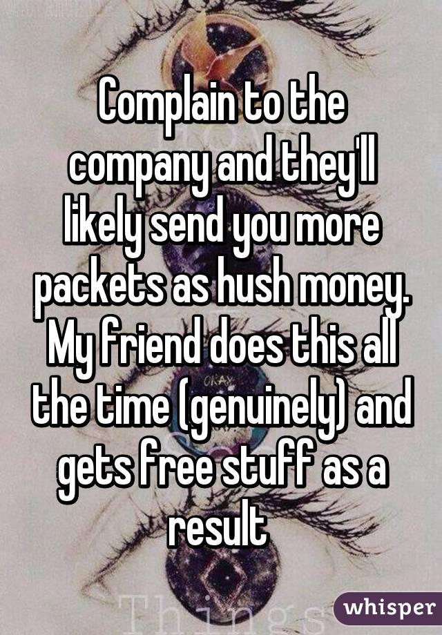 Complain to the company and they'll likely send you more packets as hush money. My friend does this all the time (genuinely) and gets free stuff as a result 
