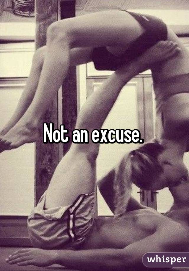 Not an excuse. 