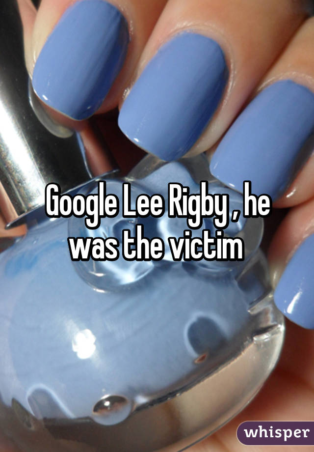 Google Lee Rigby , he was the victim 