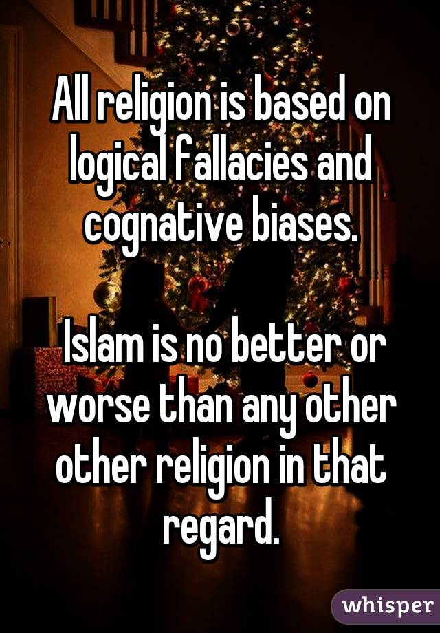 All religion is based on logical fallacies and cognative biases.

 Islam is no better or worse than any other other religion in that regard.