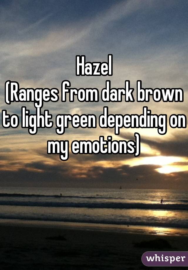 Hazel 
(Ranges from dark brown to light green depending on my emotions)