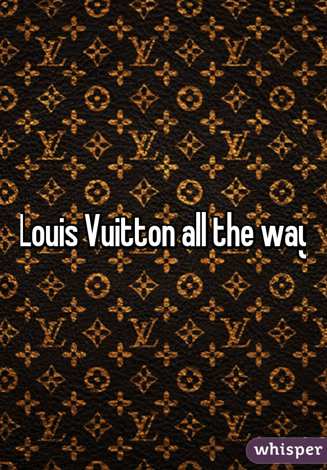 Louis Vuitton all the way