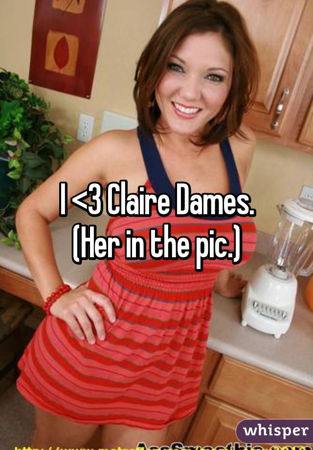 I <3 Claire Dames.
(Her in the pic.)