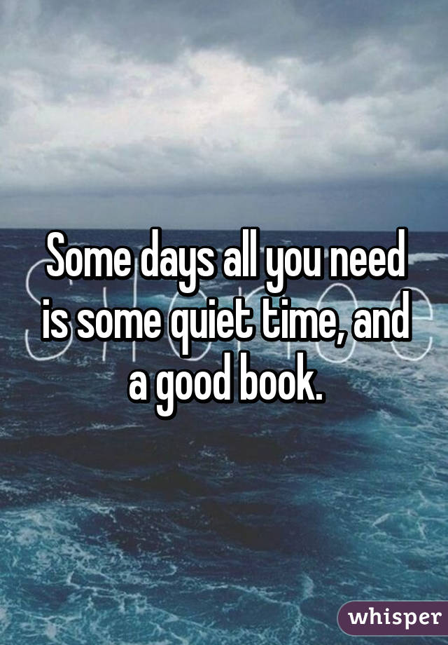 Some days all you need is some quiet time, and a good book.