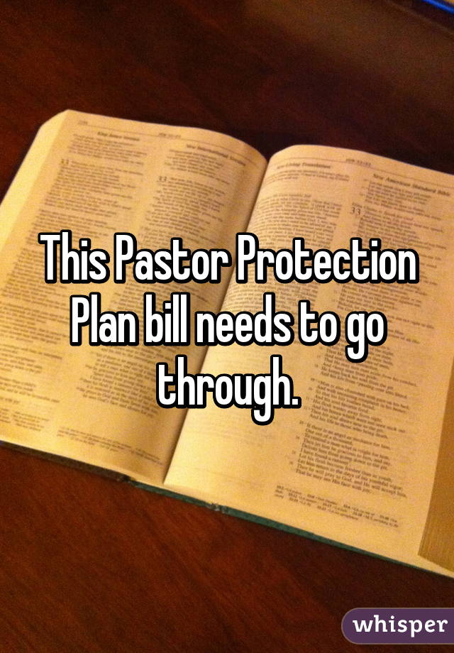 This Pastor Protection Plan bill needs to go through.