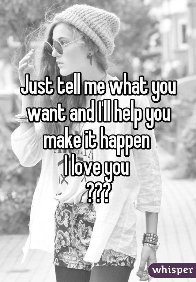 Just tell me what you want and I'll help you make it happen 
I love you 
💚💙💜