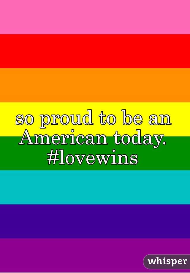 so proud to be an American today. #lovewins 