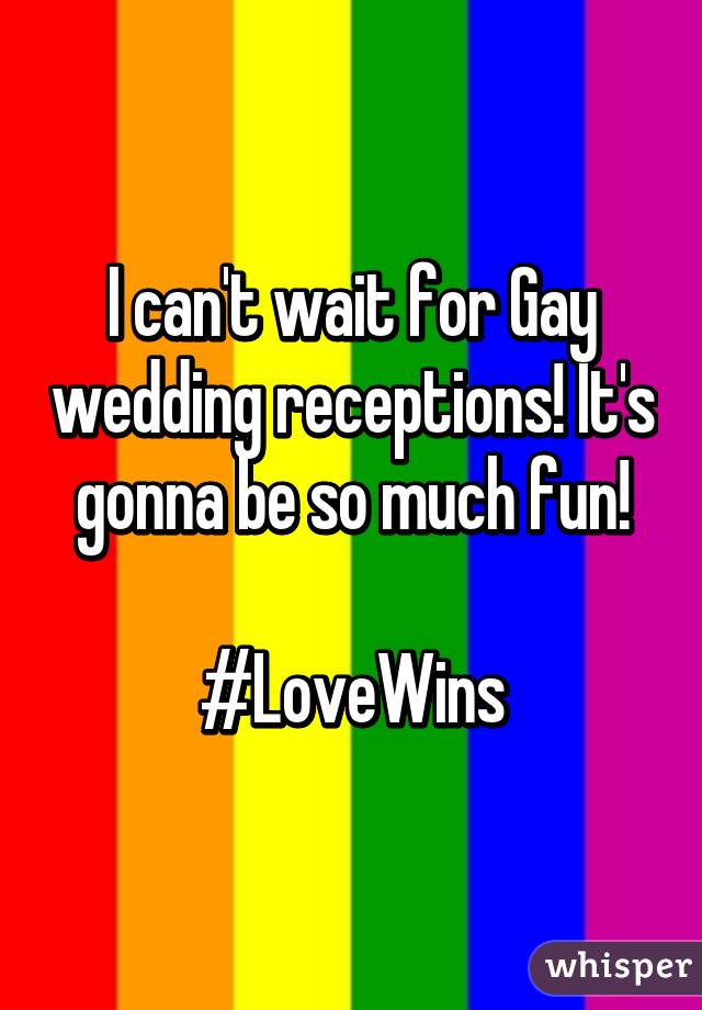 I can't wait for Gay wedding receptions! It's gonna be so much fun!

#LoveWins