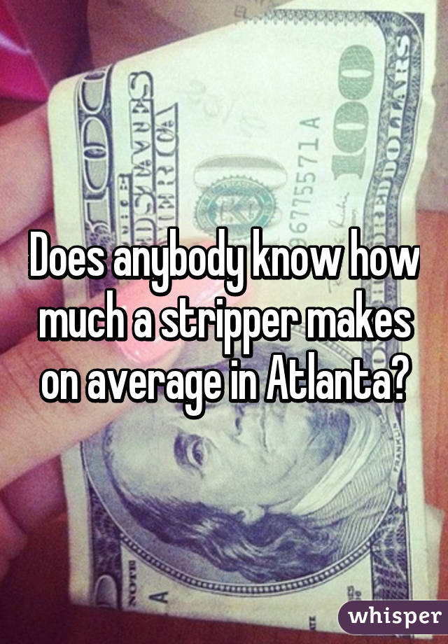 Does anybody know how much a stripper makes on average in Atlanta?