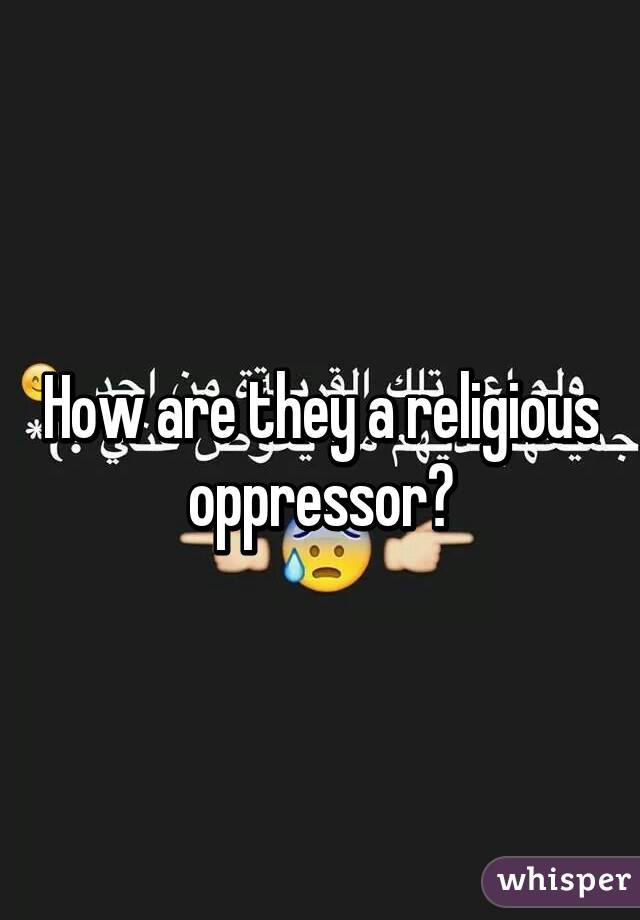 How are they a religious oppressor?