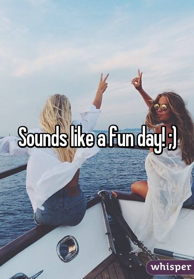 Sounds like a fun day! ;)