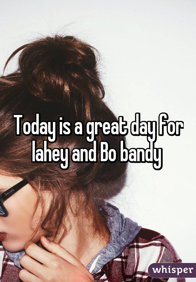 Today is a great day for lahey and Bo bandy 