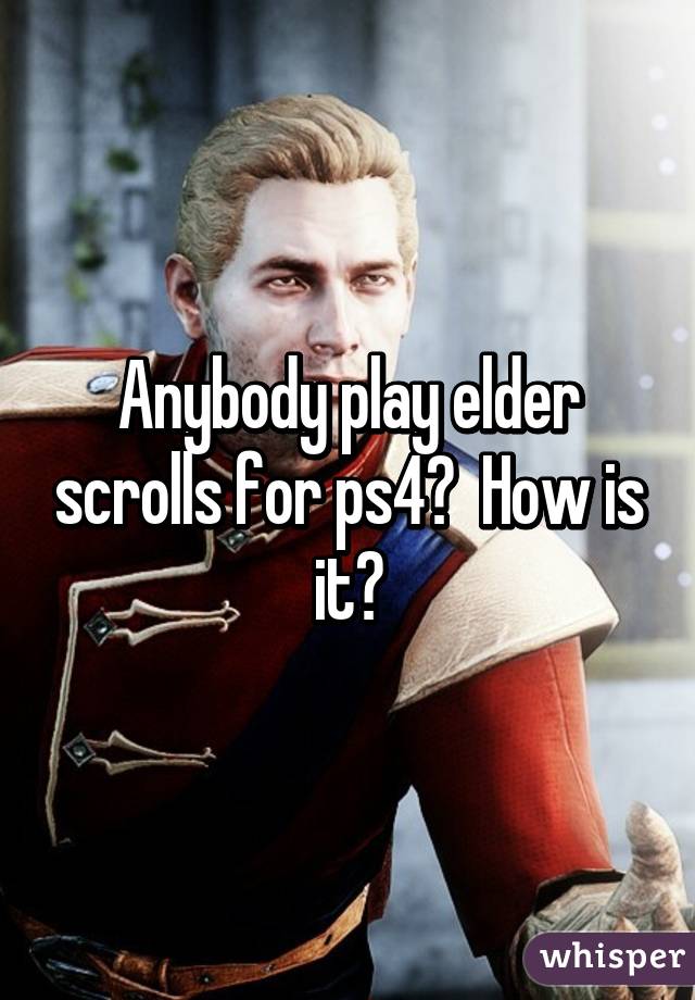 Anybody play elder scrolls for ps4?  How is it?