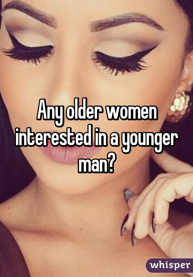 Any older women interested in a younger man?