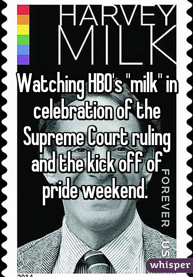 Watching HBO's "milk" in celebration of the Supreme Court ruling and the kick off of pride weekend. 