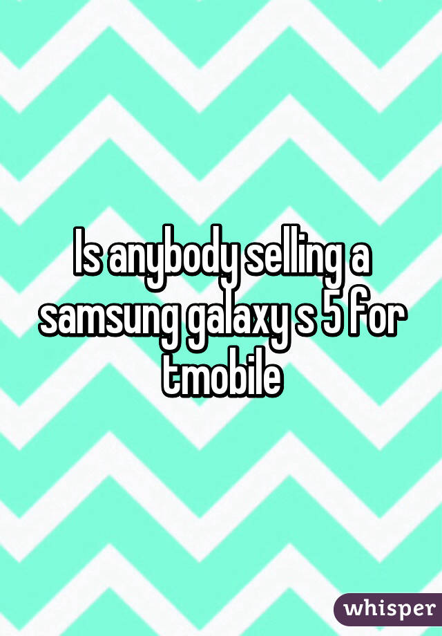 Is anybody selling a samsung galaxy s 5 for tmobile