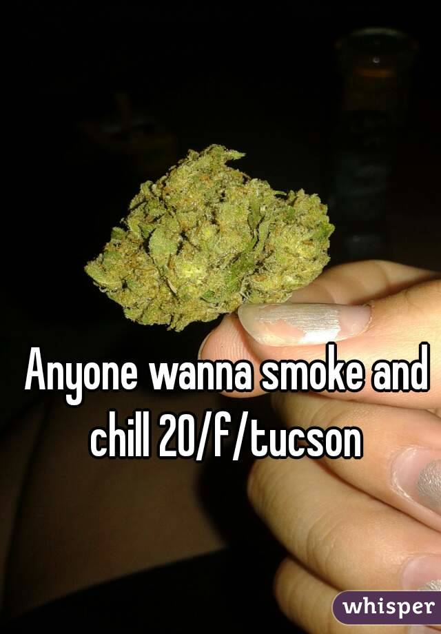 Anyone wanna smoke and chill 20/f/tucson 