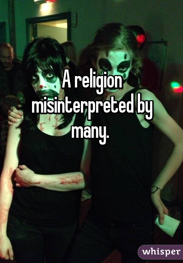 A religion misinterpreted by many. 

