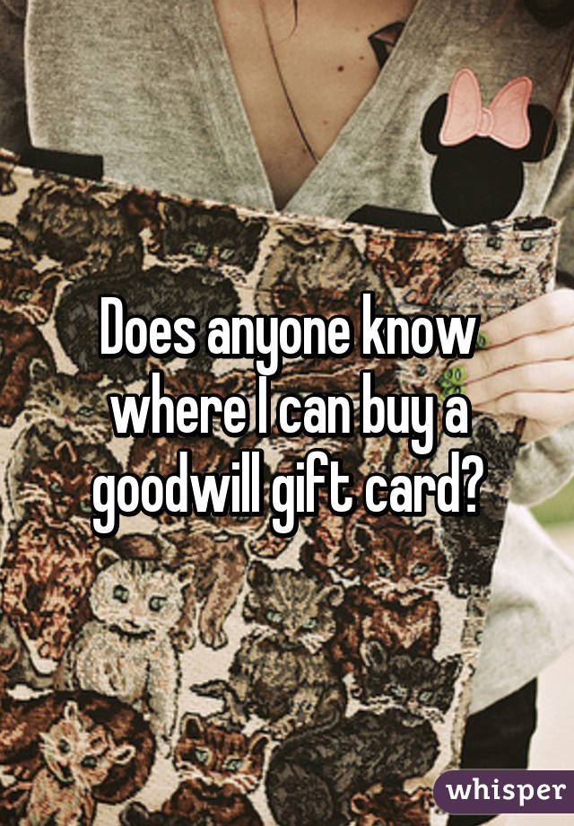 Does anyone know where I can buy a goodwill gift card?