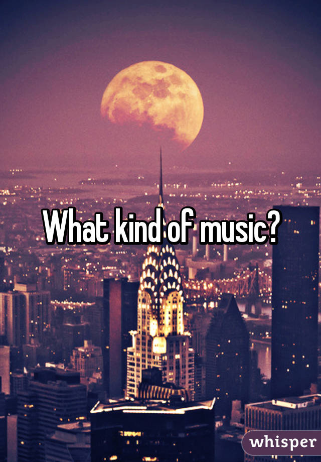 What kind of music?