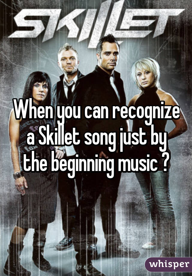 When you can recognize a Skillet song just by the beginning music 💕