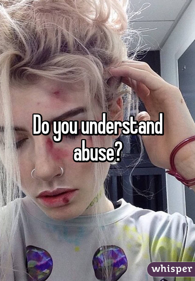 Do you understand abuse?