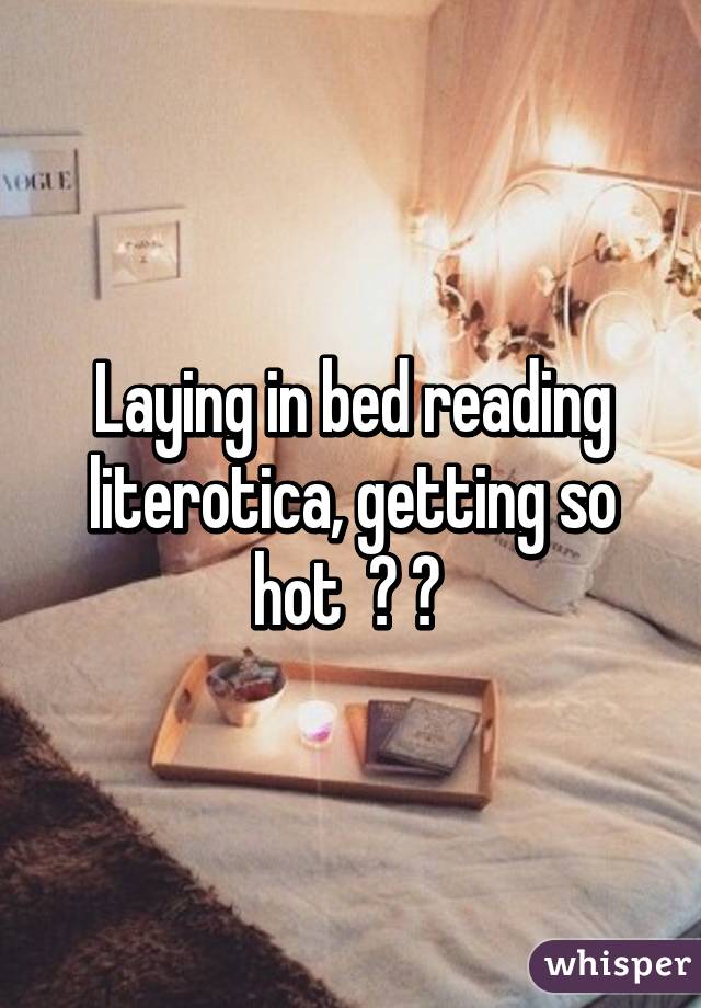 Laying in bed reading literotica, getting so hot  🍌 💧 