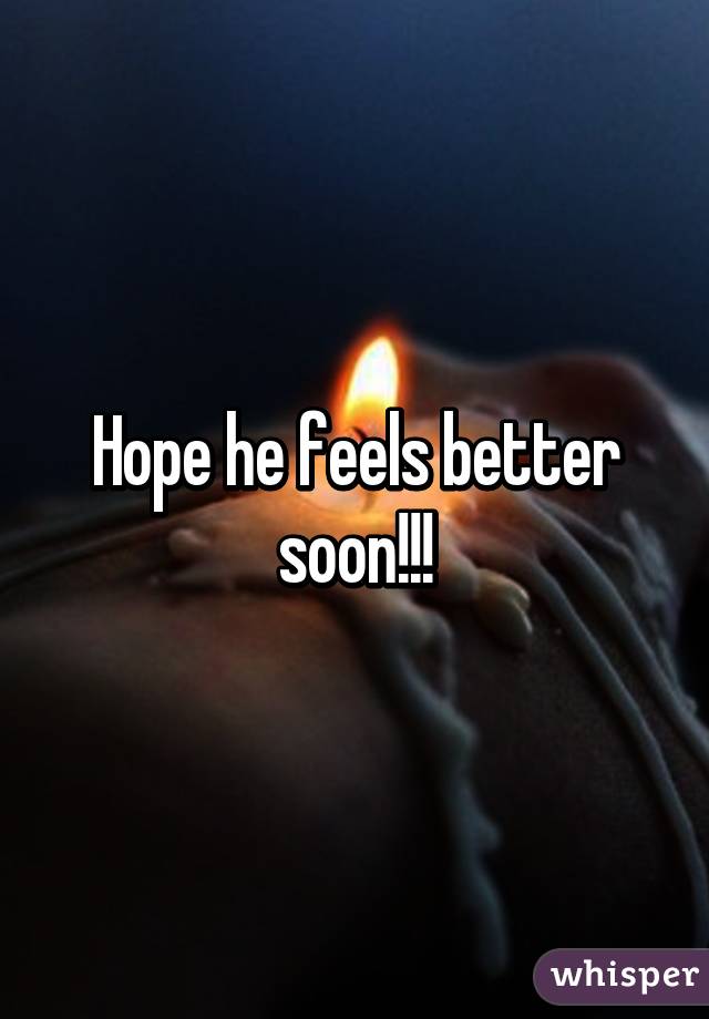 Hope he feels better soon!!!