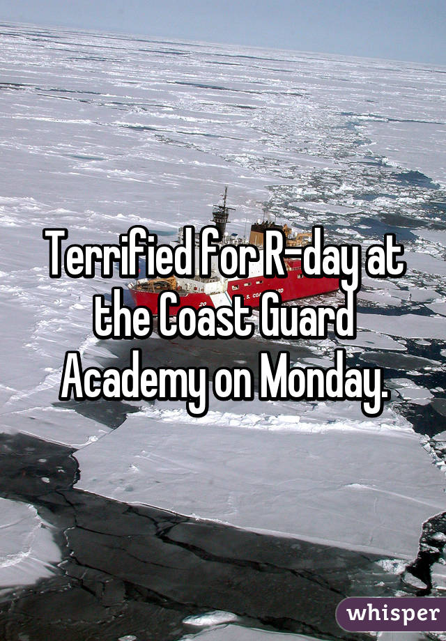 Terrified for R-day at the Coast Guard Academy on Monday.