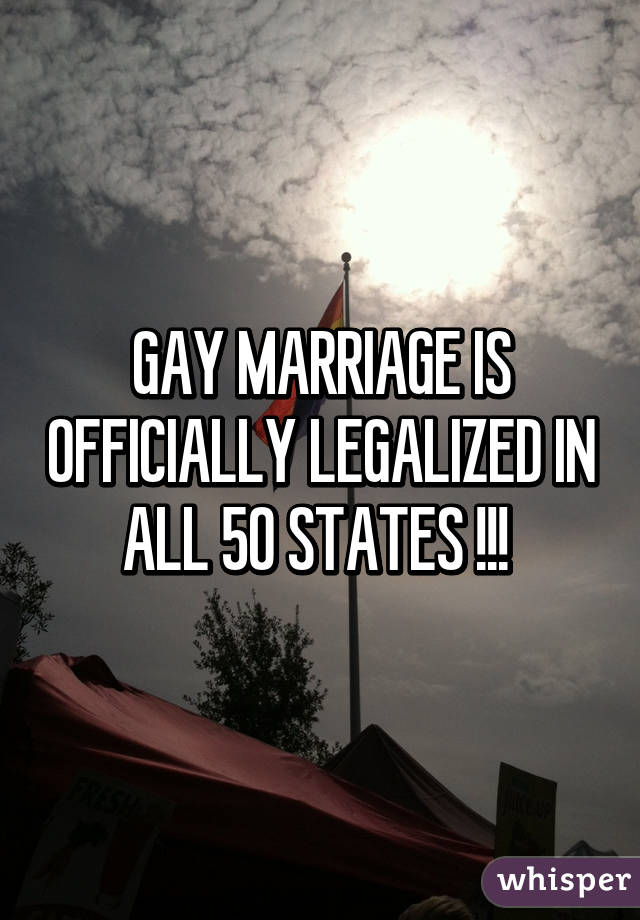 GAY MARRIAGE IS OFFICIALLY LEGALIZED IN ALL 50 STATES !!! 