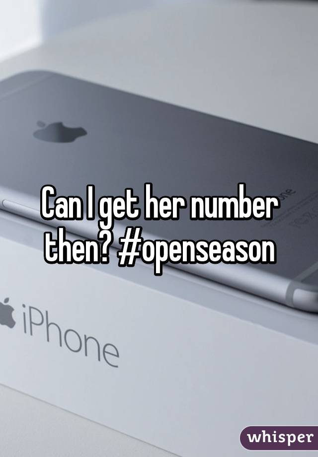 Can I get her number then? #openseason