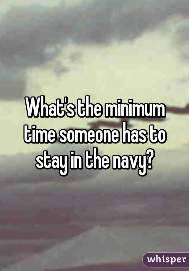 What's the minimum time someone has to stay in the navy?